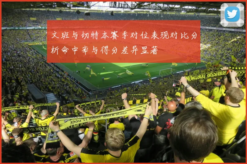 文班与切特本赛季对位表现对比分析命中率与得分差异显著