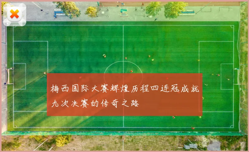 梅西国际大赛辉煌历程四连冠成就九次决赛的传奇之路